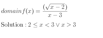 The domain of f(x)=((sqrt(x-2)))/(x-3) is 2<= x<3\lor x>3